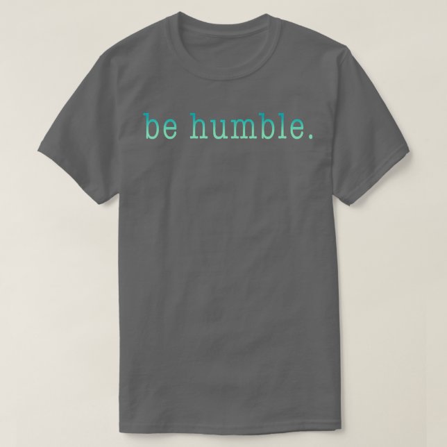 be humble  T-Shirt (Design Front)