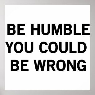 Be Humble You Could Be Wrong Poster