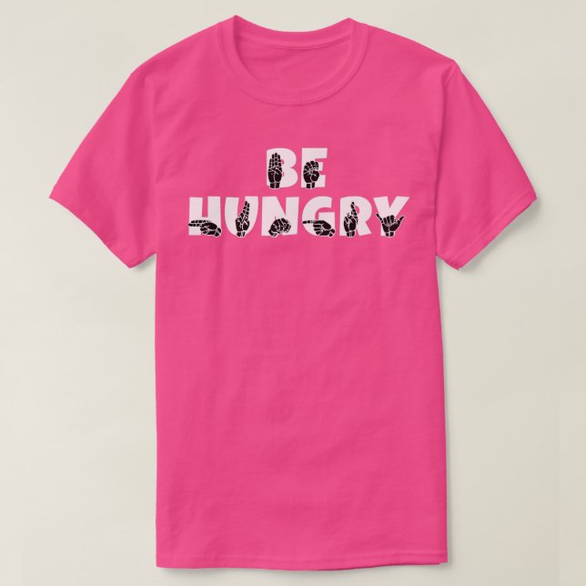 BE HUNGRY text and ASL Sign language design T-Shirt (Design Front)