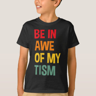 Be In Awe Of My Tism Funny Autism Awareness T-Shirt