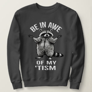 be in awe of my tism racoon autism unique gift sweatshirt