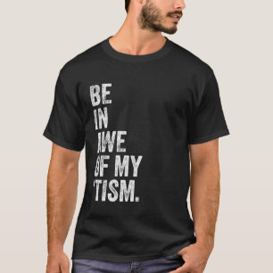 Be In Awe Of My Tism Vintage Be In Awe Of My Tism T-Shirt