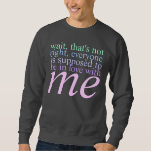 be in love with me sweatshirt