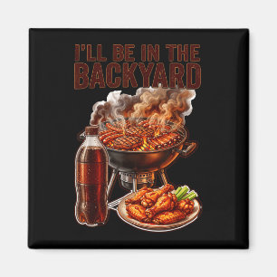 Be in the backyard funny men dad fathers day bbq magnet