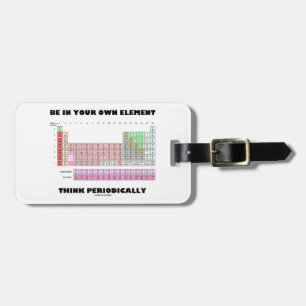 Be In Your Own Element Think Periodically Luggage Tag