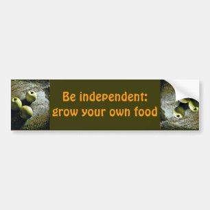 Be independant: grow you own food - bumper sticker