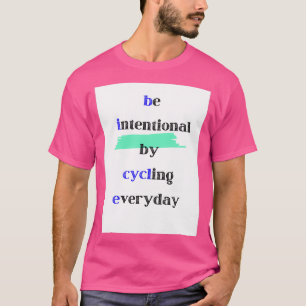 be intentional by cycling everyday T-Shirt