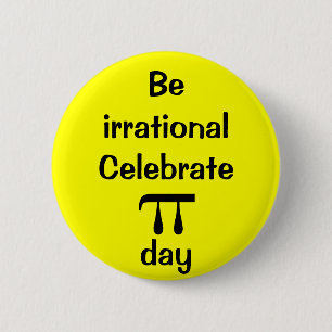 Be irrational, celebrate PI day! 6 Cm Round Badge