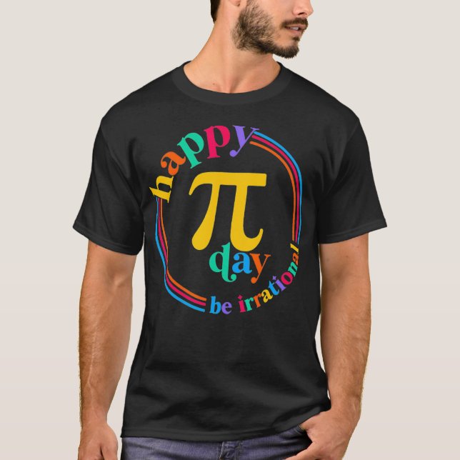 Be Irrational Happy Pi Day 3  T-Shirt (Front)