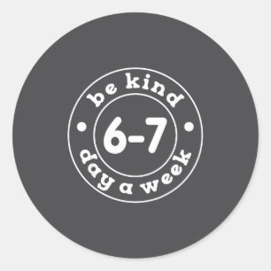 Be Kind 6-7 Days A Week 67 Meme Six Seven Funny Classic Round Sticker
