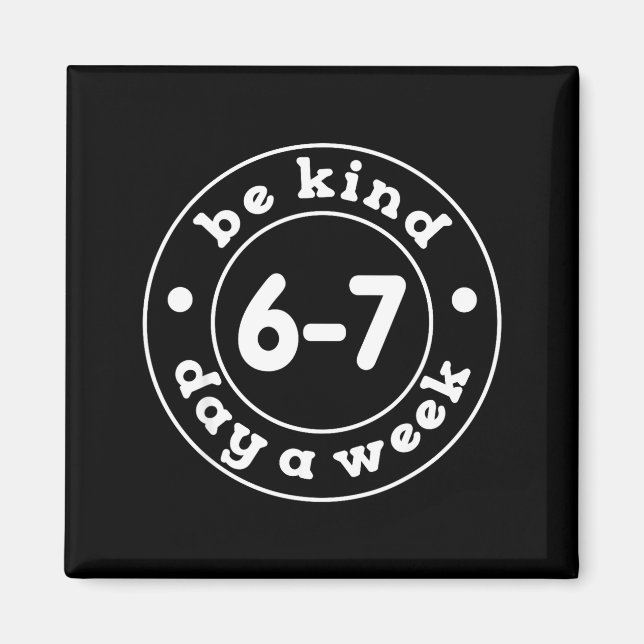 Be Kind 6-7 Days A Week 67 Meme Six Seven Funny  Magnet (Front)