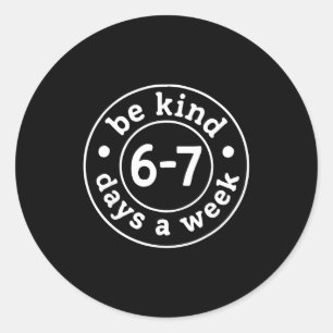 Be Kind 6-7 Days A Week Classic Round Sticker