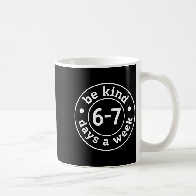 Be Kind 6-7 Days A Week  Coffee Mug (Right)