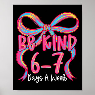 Be Kind 6-7 Days A Week Coquette Bow Poster