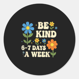 Be Kind 6-7 Days A Week Design Men Women  Classic Round Sticker