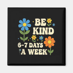 Be Kind 6-7 Days A Week Design Men Women  Magnet