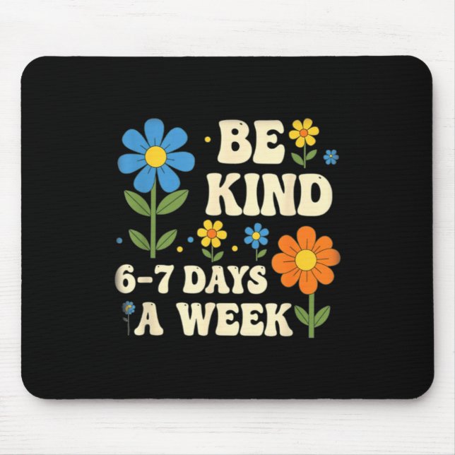 Be Kind 6-7 Days A Week Design Men Women  Mouse Mat (Front)
