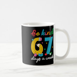 Be Kind 6 7 Days A Week Funny 67 Teacher School Li Coffee Mug