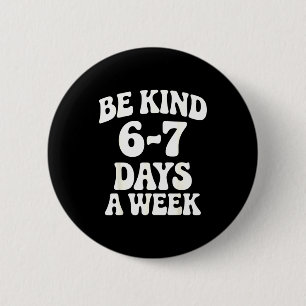 Be Kind 6-7 Days A Week Funny Meme  6 Cm Round Badge