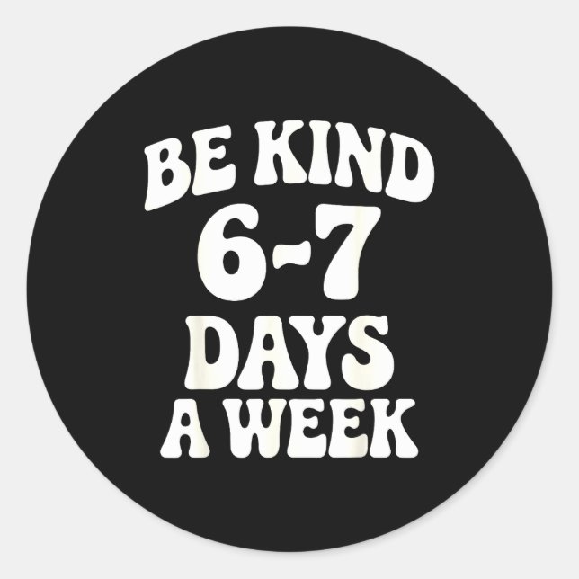Be Kind 6-7 Days A Week Funny Meme  Classic Round Sticker (Front)