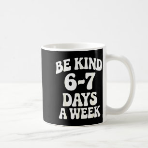 Be Kind 6-7 Days A Week Funny Meme Coffee Mug