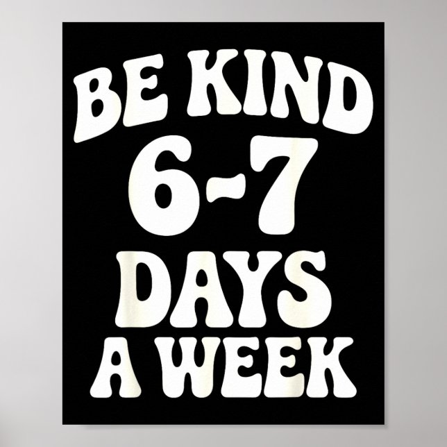 Be Kind 6-7 Days A Week Funny Meme  Poster (Front)