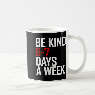 Be Kind 6-7 Days A Week Funny Six Seven Meme  Coffee Mug