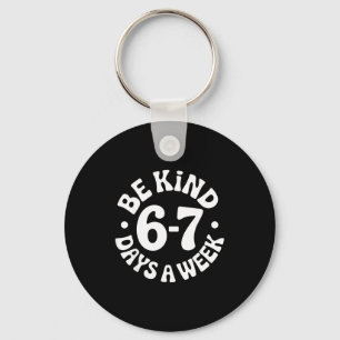 Be Kind 6-7 Days A Week Key Ring