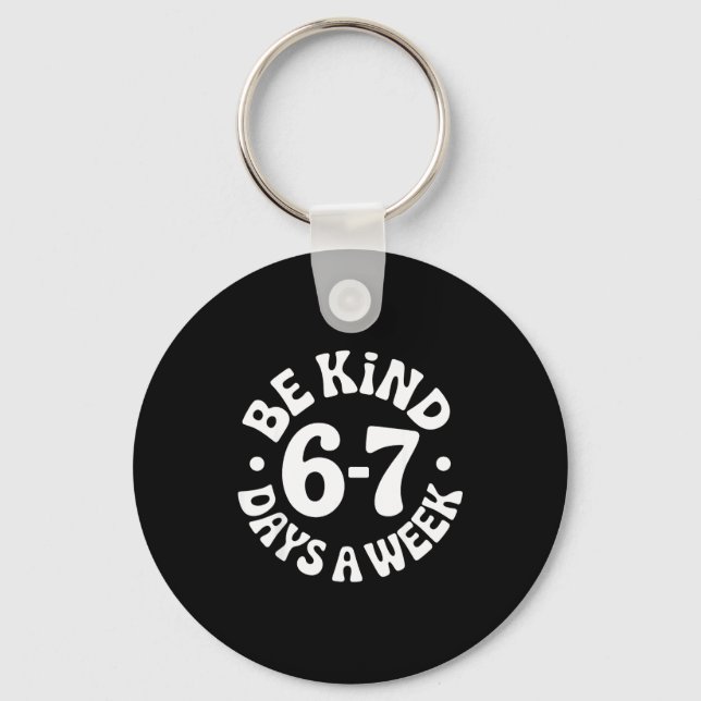 Be Kind 6-7 Days A Week  Key Ring (Front)