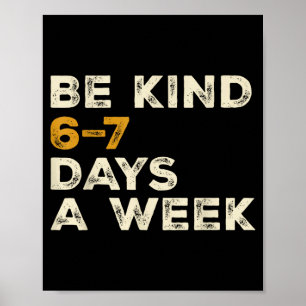 Be Kind 6 7 Days A Week  Poster