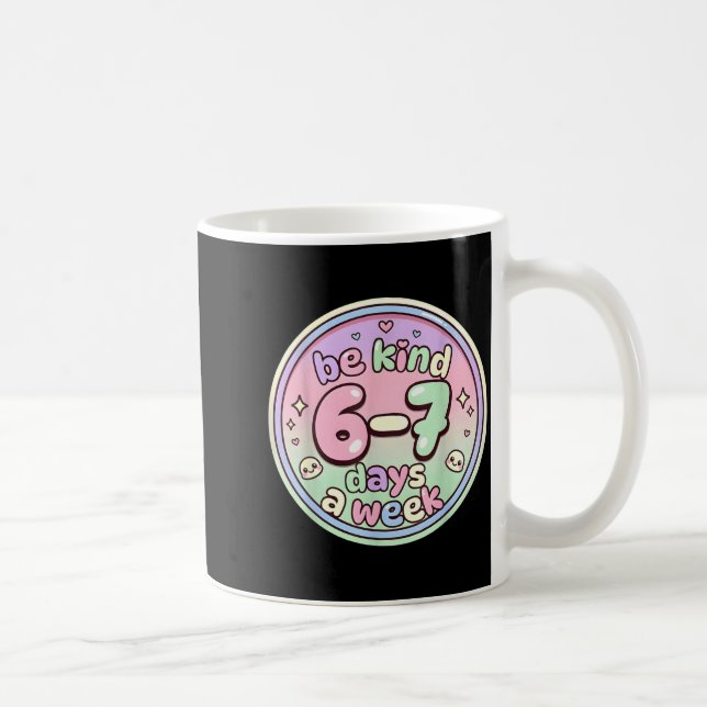 Be Kind 6-7 Days A Week Six Seven 67 Funny  Coffee Mug (Right)