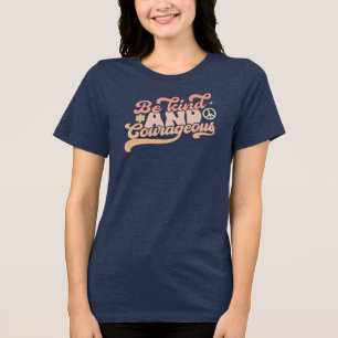Be Kind and Cowrageous Tri-Blend Shirt