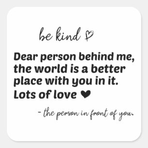 Be kind and you matter!!! Dear person behind me Square Sticker