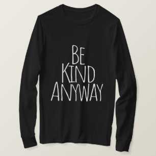 Be Kind Anyway T-Shirt