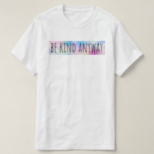 Be Kind Anyway T-Shirt