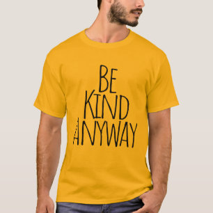 Be Kind Anyway  T-Shirt