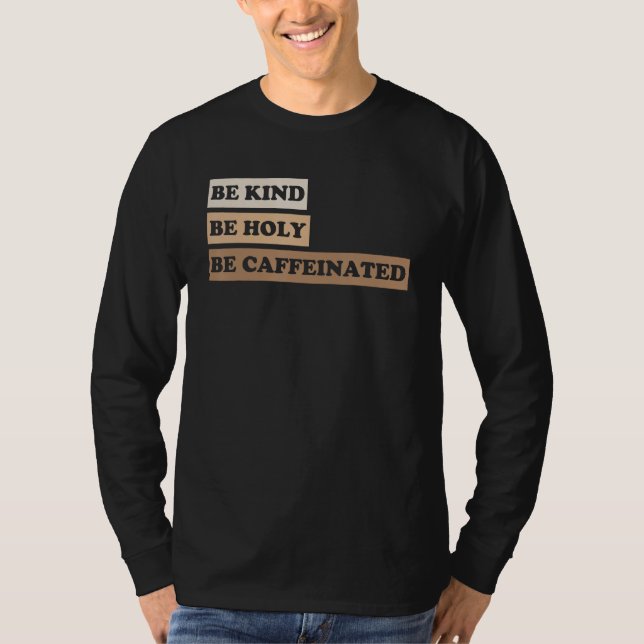 Be Kind Be Holy Be Caffeinated 2 T-Shirt (Front)