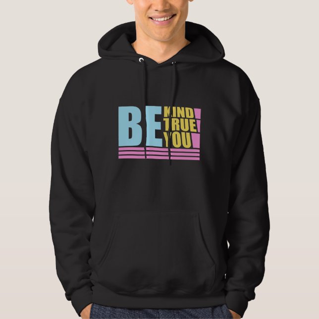 Be Kind Be True Be You Inspirational Love Quote Hoodie (Front)