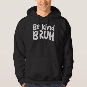 Be Kind Bruh Anti Bullying Bruh Meme  Saying Be Ki Hoodie