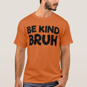 Be Kind Bruh Stop Bullying Kindness Unity Day T-Shirt