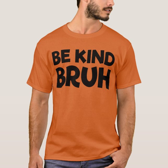 Be Kind Bruh Stop Bullying Kindness Unity Day T-Shirt (Front)