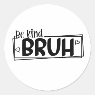 Be Kind Bruh – World Kindness Day Quote Positive Classic Round Sticker