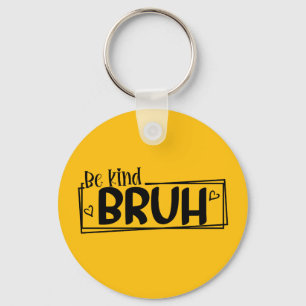 Be Kind Bruh – World Kindness Day Quote   Positive Key Ring