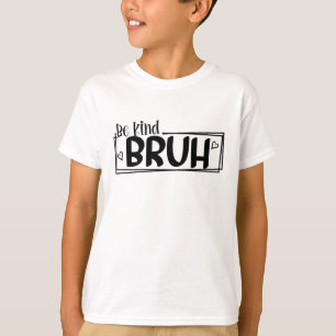 Be Kind Bruh – World Kindness Day Quote Positive T-Shirt