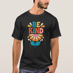 Be Kind Colourful Flower - Inspirational Positive T-Shirt