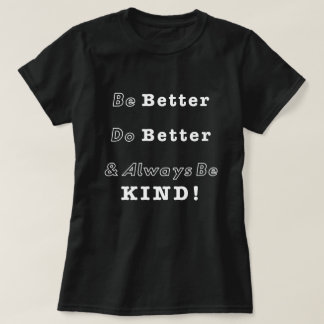 Be Kind; Do better, be better T-Shirt