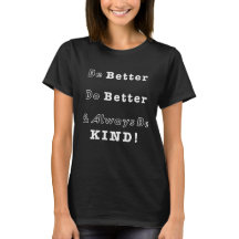 Be Kind; Do better, be better