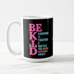 Be Kind Everyone Is Fighting a Battle Postivity Coffee Mug