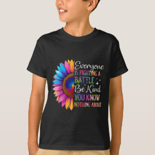 Be Kind Everyone Is Fighting A Battle You Know Not T-Shirt