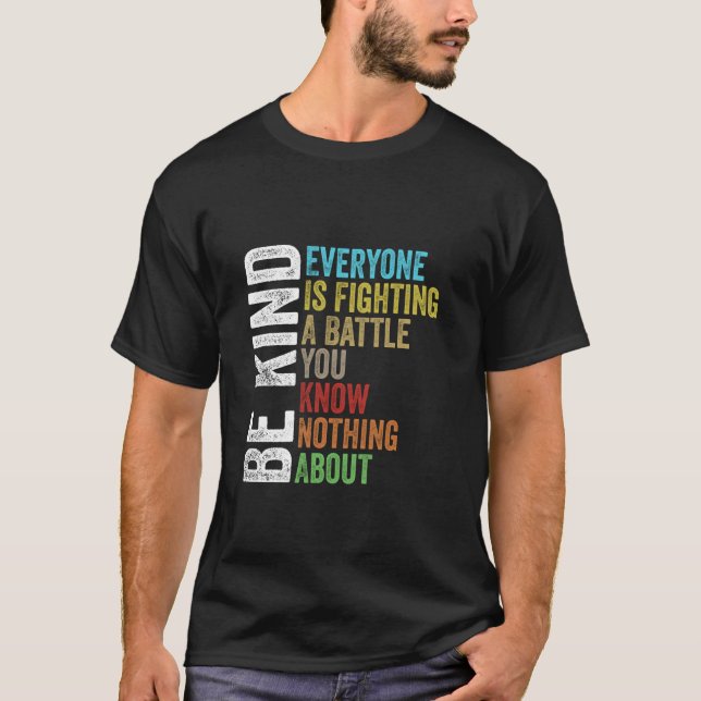 Be Kind Everyone Is Fighting A Battle You Know Not T-Shirt (Front)